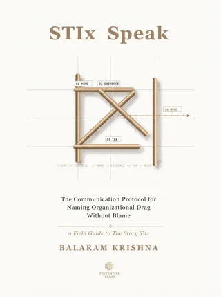 STIx Speak: The Communication Protocol for Naming Organizational Drag Without Blame, a field guide to The Story Tax